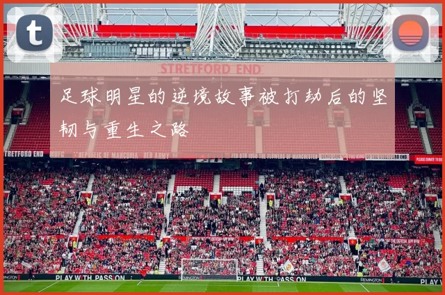 足球明星的逆境故事被打劫后的坚韧与重生之路
